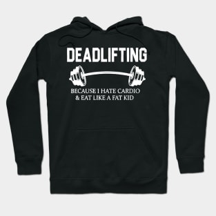 Deadlifting Because I Hate Cardio & Eat Like A Fat Kid Hoodie